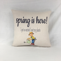 Pillow displays a man watering his plants. Saying includes spring is here I got so excited I we